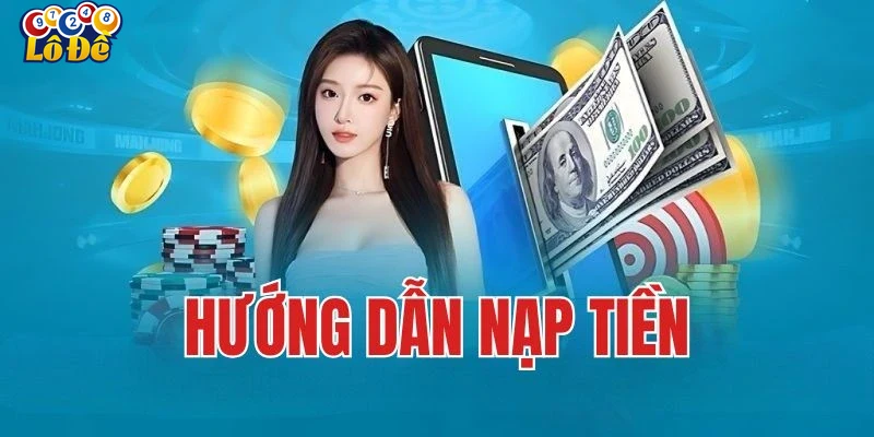 Lợi ích lớn khi sử dụng dịch vụ nạp tiền tại Lô Đề Online