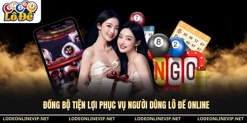 Đồng bộ tiện lợi phục vụ người dùng Lô Đề Online