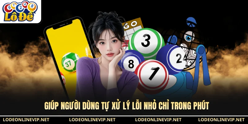 Giúp người dùng tự xử lý lỗi nhỏ chỉ trong phút